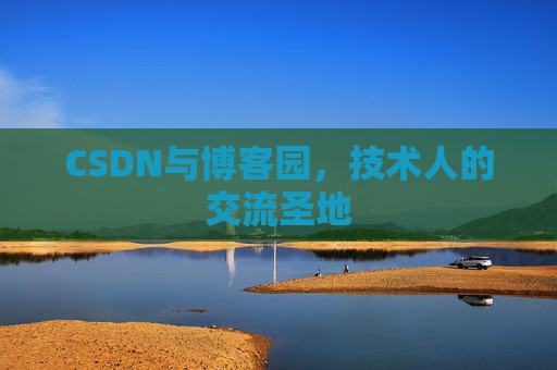 CSDN与博客园，技术人的交流圣地